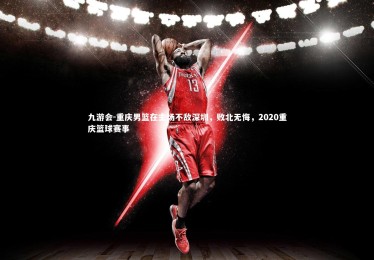 九游会-重庆男篮在主场不敌深圳，败北无悔，2020重庆篮球赛事