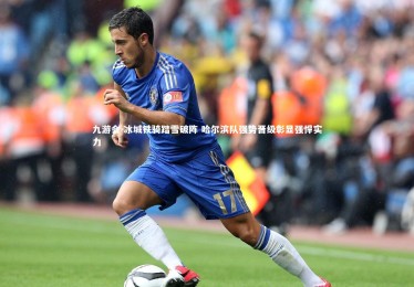 九游会-冰城铁骑踏雪破阵 哈尔滨队强势晋级彰显强悍实力