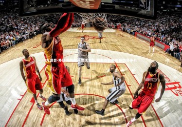 九游会-外援火力全开激活全队 联赛新贵展现强劲竞争力