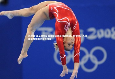 九游会-亚足联年度最佳国际球员候选揭晓，塔雷米、久保建英与李刚仁竞逐殊荣