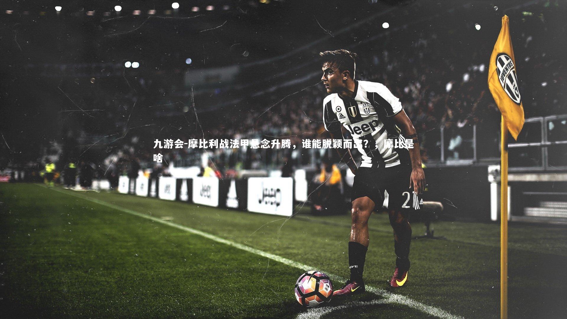 摩比利战法甲悬念升腾，谁能脱颖而出？，摩比是啥