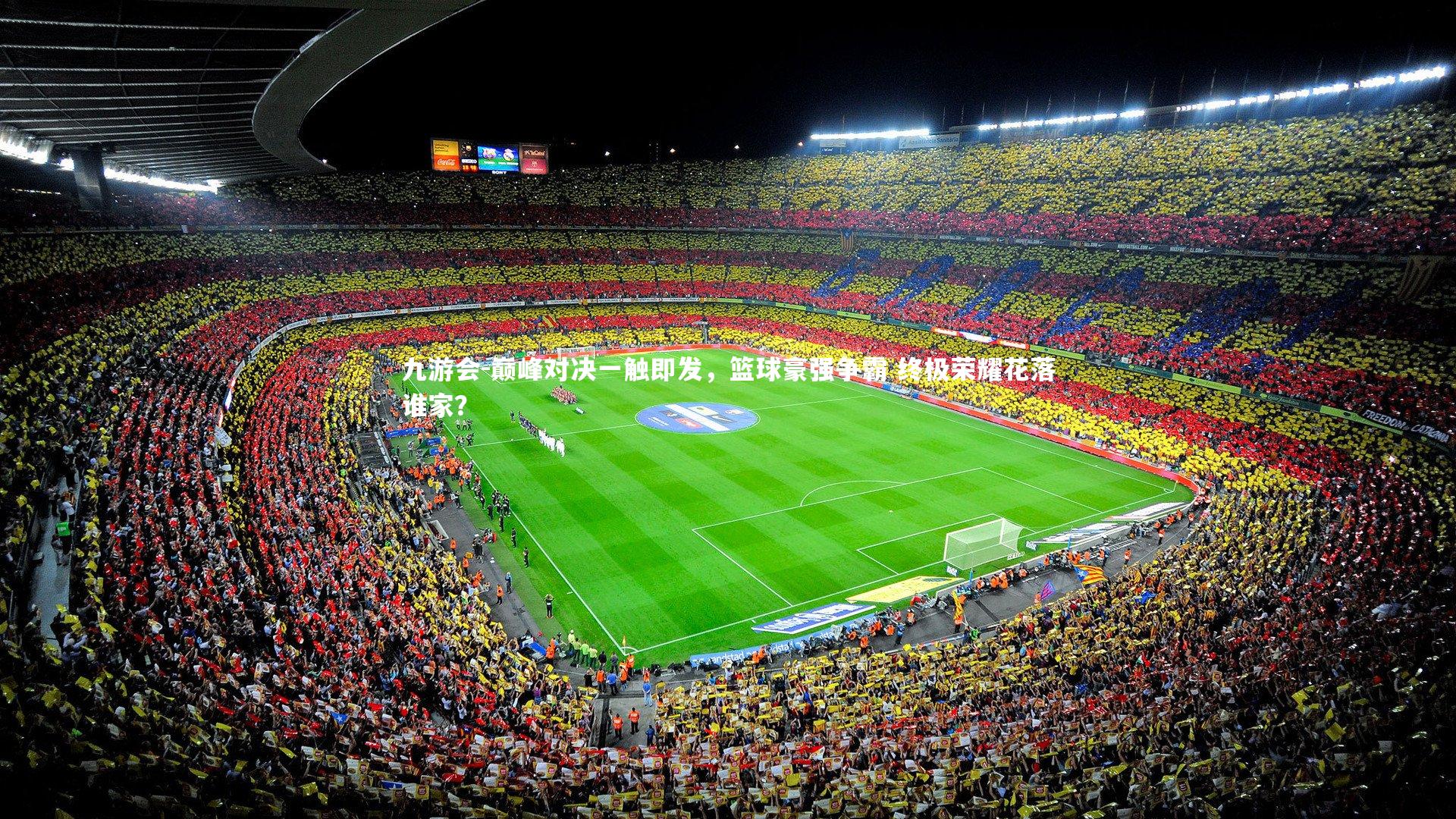 巅峰对决一触即发，篮球豪强争霸 终极荣耀花落谁家？