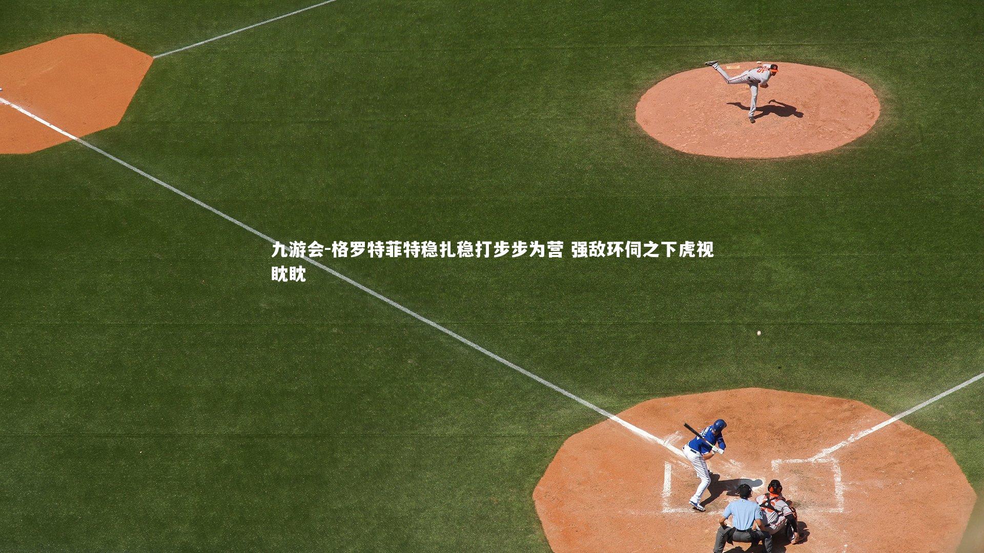 格罗特菲特稳扎稳打步步为营 强敌环伺之下虎视眈眈