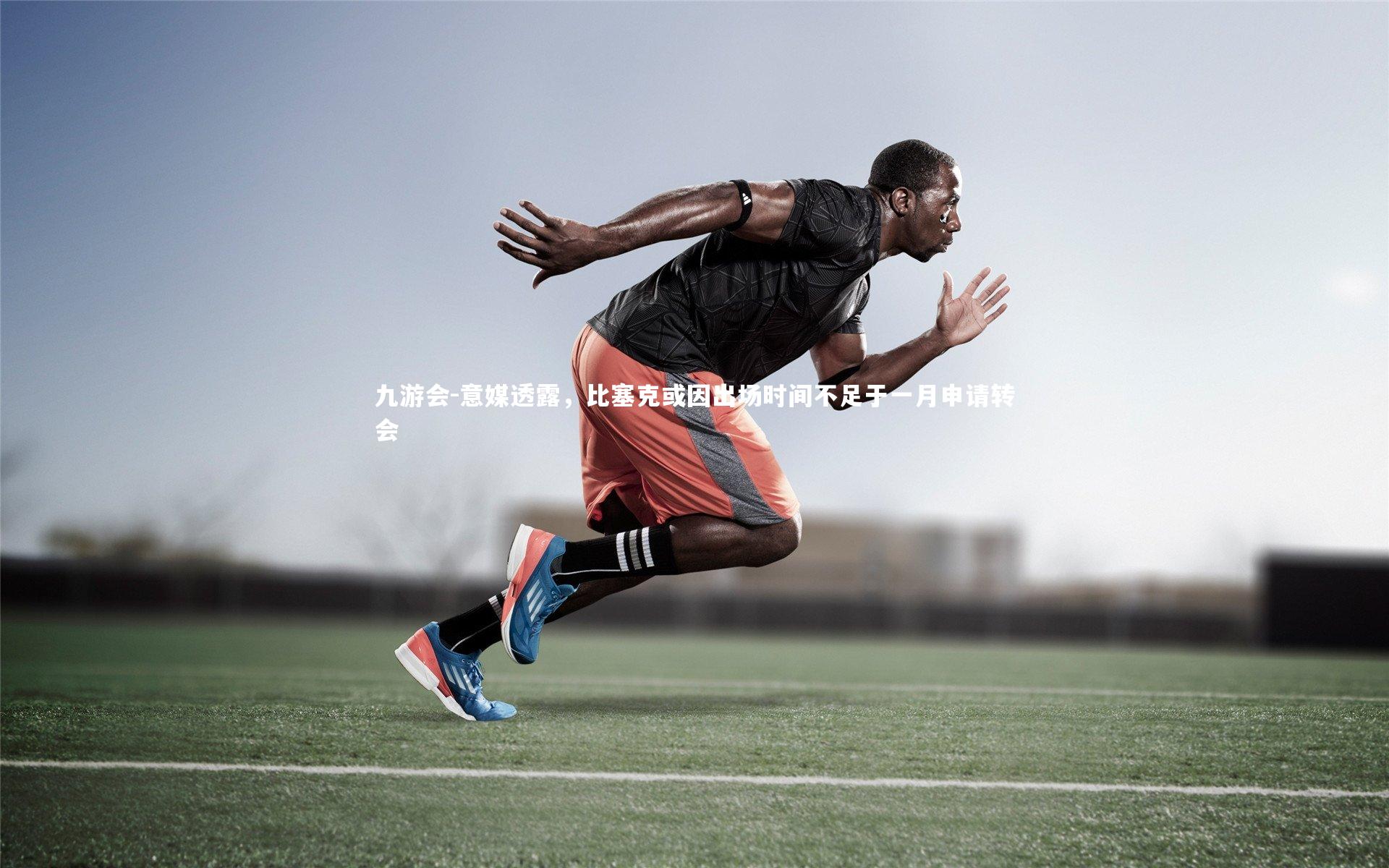 意媒透露，比塞克或因出场时间不足于一月申请转会