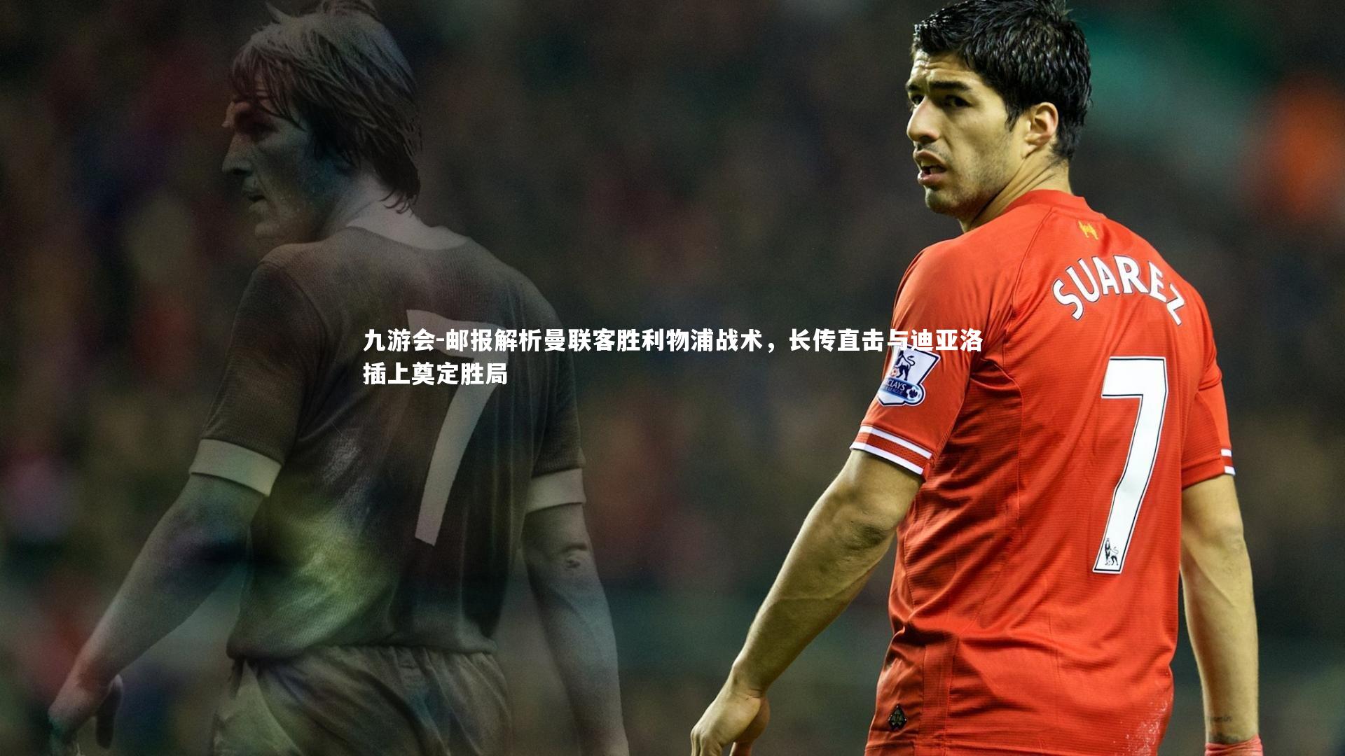 邮报解析曼联客胜利物浦战术，长传直击与迪亚洛插上奠定胜局